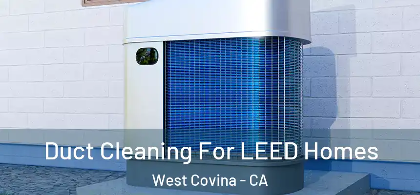  Duct Cleaning For LEED Homes West Covina - CA