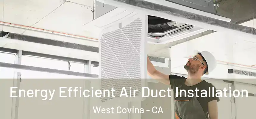  Energy Efficient Air Duct Installation West Covina - CA