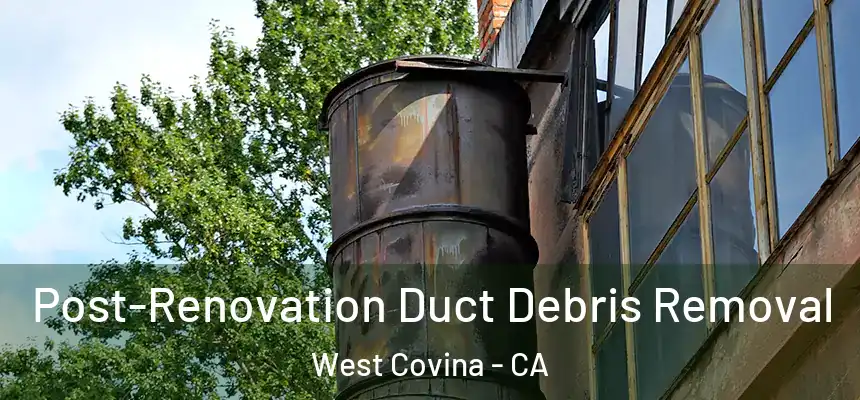  Post-Renovation Duct Debris Removal West Covina - CA